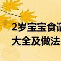 2岁宝宝食谱大全及做法图片（2岁宝宝食谱大全及做法）