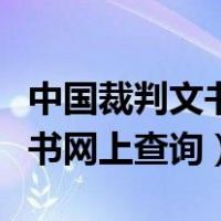 中国裁判文书网上查询入口官网（中国裁判文书网上查询）