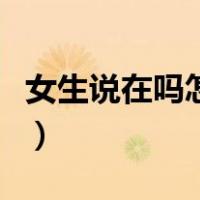 女生说在吗怎么幽默回答（在吗怎么幽默回答）
