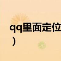 qq里面定位在哪里打开（qq定位在哪里打开）