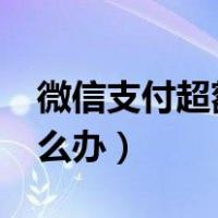 微信支付超额了怎么办?（微信支付超额了怎么办）