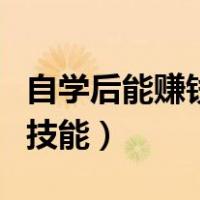 自学后能赚钱的技能叫什么（自学后能赚钱的技能）