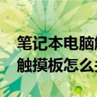 笔记本电脑触摸板怎么关win7（笔记本电脑触摸板怎么关）