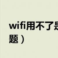 wifi用不了是什么情况（wifi用不了是什么问题）
