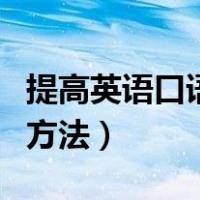 提高英语口语的技巧（提高英语口语最有效的方法）
