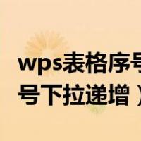 wps表格序号下拉递增怎么设置（wps表格序号下拉递增）