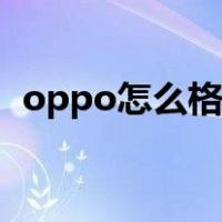 oppo怎么格式化手机（oppo怎么格式化）