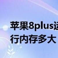 苹果8plus运行内存多大够用（苹果8plus运行内存多大）