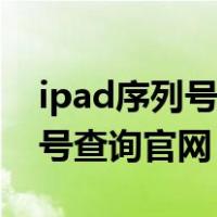 ipad序列号查询官网查不到信息（ipad序列号查询官网）