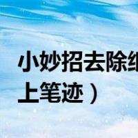 小妙招去除纸上笔迹不留痕迹（小妙招去除纸上笔迹）
