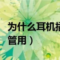 为什么耳机插上没反应了（耳机为什么插上不管用）