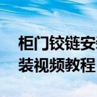 柜门铰链安装视频教程负45度（柜门铰链安装视频教程）