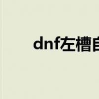 dnf左槽自定义词条排名（dnf左槽）