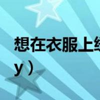 想在衣服上绣个图案（如何在衣服上绣图案diy）