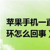 苹果手机一直重启咋办（苹果手机一直重启循环怎么回事）