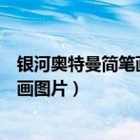 银河奥特曼简笔画图片大全简单视频大全（银河奥特曼简笔画图片）
