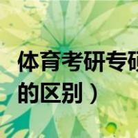 体育考研专硕和学硕的区别（考研专硕和学硕的区别）