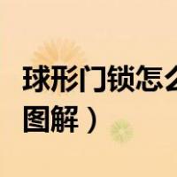 球形门锁怎么拆图解及安装（球形门锁怎么拆图解）