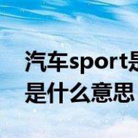汽车sport是什么意思如何使用（汽车sport是什么意思）