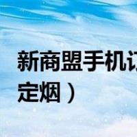 新商盟手机订烟登录盟订烟月度（手机新商盟定烟）