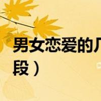 男女恋爱的几个阶段时间（男女恋爱的几个阶段）