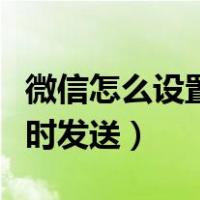 微信怎么设置定时发送消息（微信怎么设置定时发送）