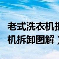 老式洗衣机拆卸图解小天鹅洗衣机（老式洗衣机拆卸图解）
