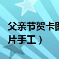 父亲节贺卡图片手工制作大全（父亲节贺卡图片手工）