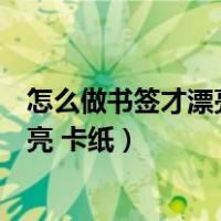 怎么做书签才漂亮卡纸视频教程带诗句的（怎么做书签才漂亮 卡纸）