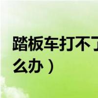 踏板车打不了火怎么回事（踏板车打不着火怎么办）
