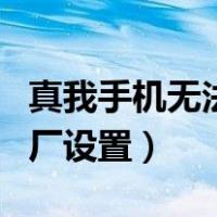 真我手机无法恢复出厂设置（手机无法恢复出厂设置）