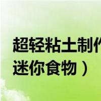 超轻粘土制作迷你食物马卡龙（超轻粘土制作迷你食物）