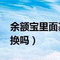 余额宝里面基金可以换吗?（余额宝基金可以换吗）