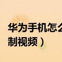 华为手机怎么录制视频音频（华为手机怎么录制视频）