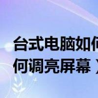 台式电脑如何调亮屏幕时间长短（台式电脑如何调亮屏幕）