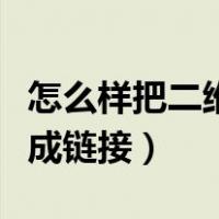 怎么样把二维码转换成链接（怎么把二维码变成链接）