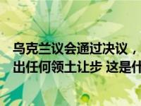 乌克兰议会通过决议，不允许为停止敌对行动而向俄罗斯做出任何领土让步 这是什么情况？