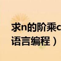 求n的阶乘c语言编程dowhile（求n的阶乘c语言编程）