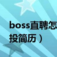 boss直聘怎么投简历反馈快（boss直聘怎么投简历）