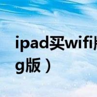 ipad买wifi版还是蜂窝（ipad买wifi版还是4g版）