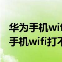 华为手机wifi打不开怎么回事自动关闭（华为手机wifi打不开）