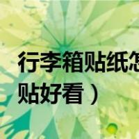 行李箱贴纸怎么贴好看路飞（行李箱贴纸怎么贴好看）