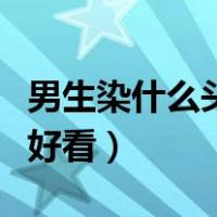 男生染什么头发好看又低调（男生染什么头发好看）