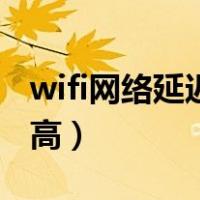 wifi网络延迟高怎么回事（wifi信号满格延迟高）