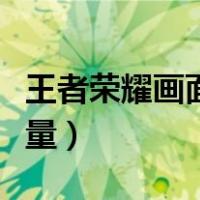 王者荣耀画面质量有什么用（王者荣耀画面质量）