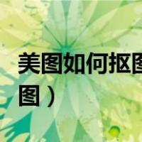 美图如何抠图到另一张图（如何抠图到另一张图）
