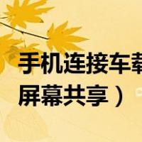 手机连接车载屏幕共享怎么弄（手机连接车载屏幕共享）