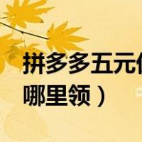 拼多多五元优惠券怎么领（拼多多5元优惠券哪里领）