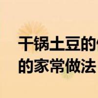 干锅土豆的做法 最正宗的做法（土豆大盘鸡的家常做法）