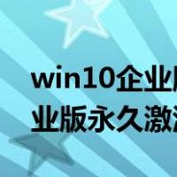 win10企业版永久激活密钥2021（win10企业版永久激活）